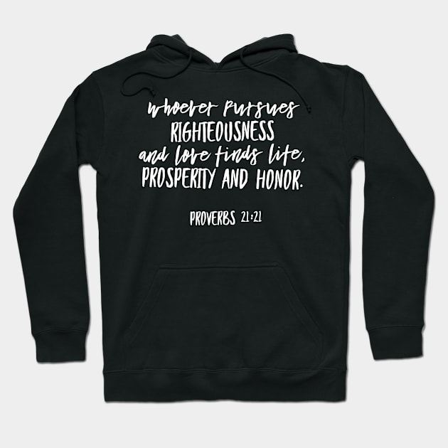 Whoever pursues righteousness and love...Proverbs 21:21 Hoodie by ChristianLifeApparel